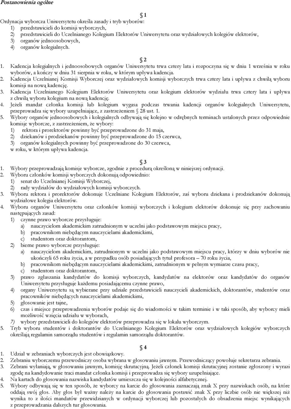 Kadencja kolegialnych i jednoosobowych organów Uniwersytetu trwa cztery lata i rozpoczyna się w dniu 1 września w roku wyborów, a kończy w dniu 31 sierpnia w roku, w którym upływa kadencja. 2.