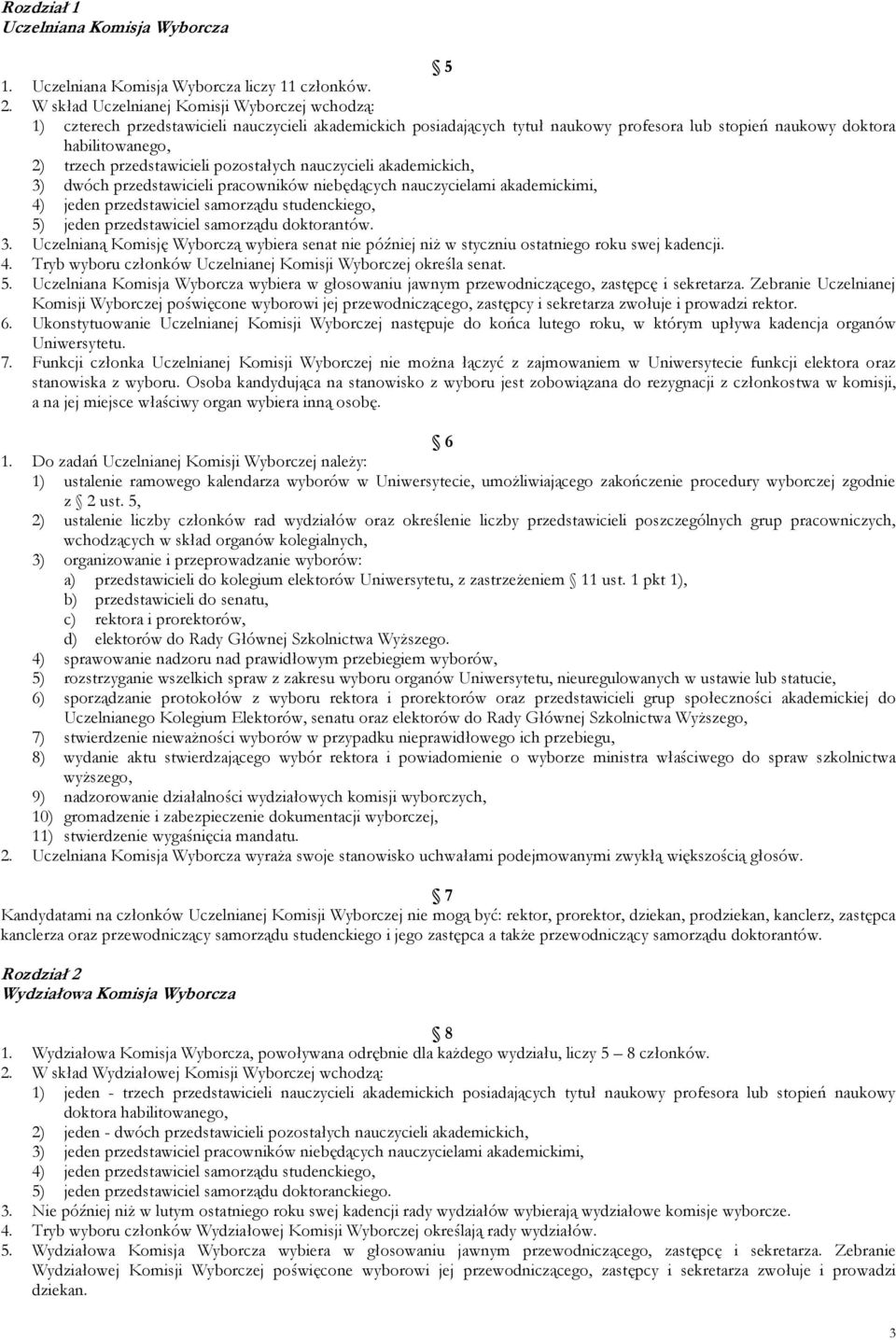 przedstawicieli pozostałych nauczycieli akademickich, 3) dwóch przedstawicieli pracowników niebędących nauczycielami akademickimi, 4) jeden przedstawiciel samorządu studenckiego, 5) jeden