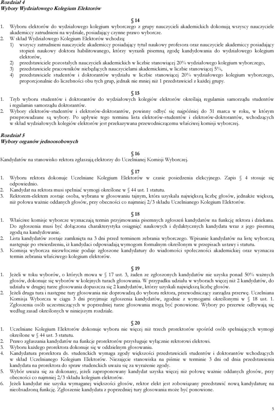 W skład Wydziałowego Kolegium Elektorów wchodzą: 1) wszyscy zatrudnieni nauczyciele akademiccy posiadający tytuł naukowy profesora oraz nauczyciele akademiccy posiadający stopień naukowy doktora