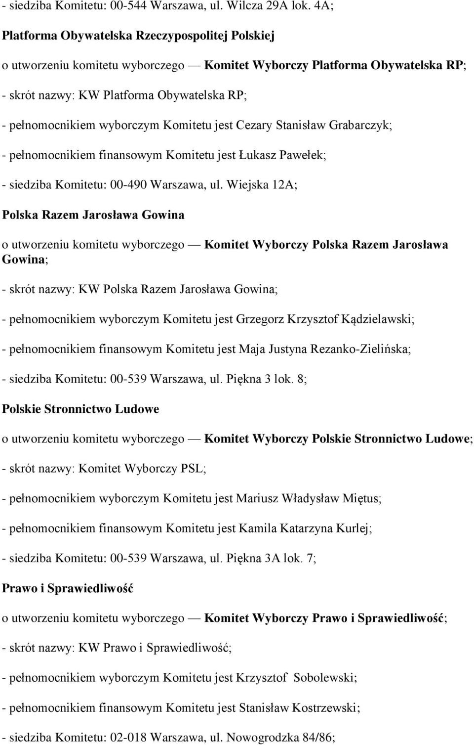 Komitetu jest Cezary Stanisław Grabarczyk; - pełnomocnikiem finansowym Komitetu jest Łukasz Pawełek; - siedziba Komitetu: 00-490 Warszawa, ul.