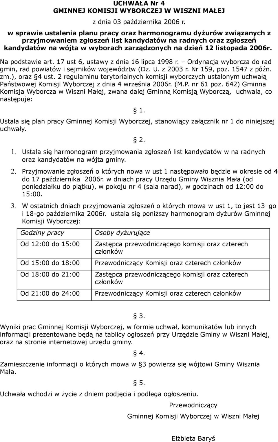 Ordynacja wyborcza do rad Komisja Wyborcza w Wiszni Małej, zwana dalej Gminną Komisją Wyborczą, uchwala, co następuje: Ustala się plan pracy Gminnej Komisji Wyborczej, stanowiący załącznik nr 1 do