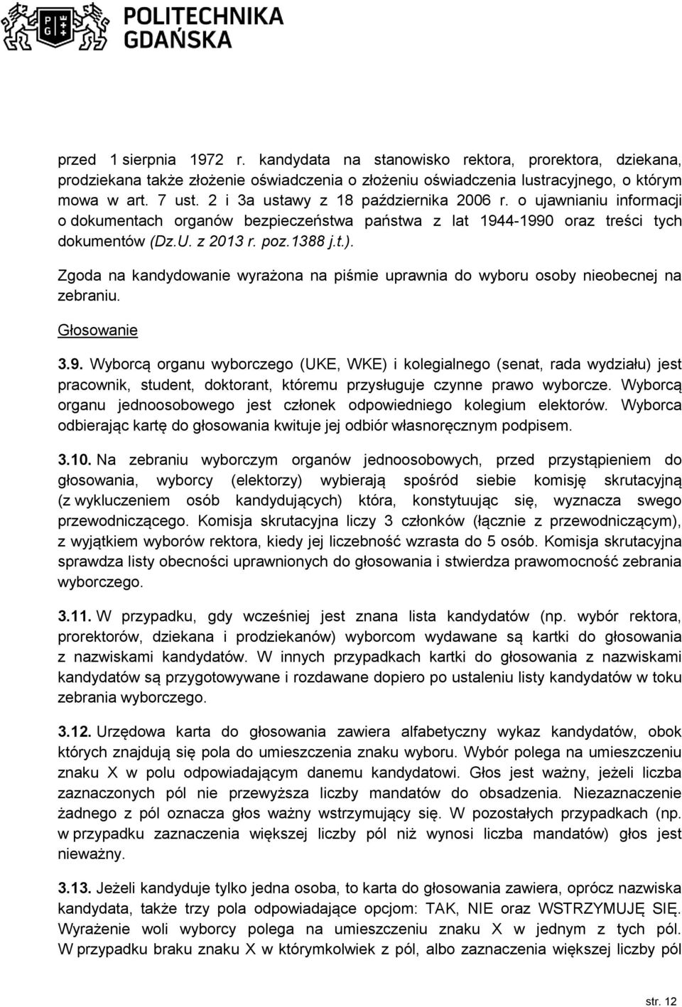 Zgoda na kandydowanie wyrażona na piśmie uprawnia do wyboru osoby nieobecnej na zebraniu. Głosowanie 3.9.