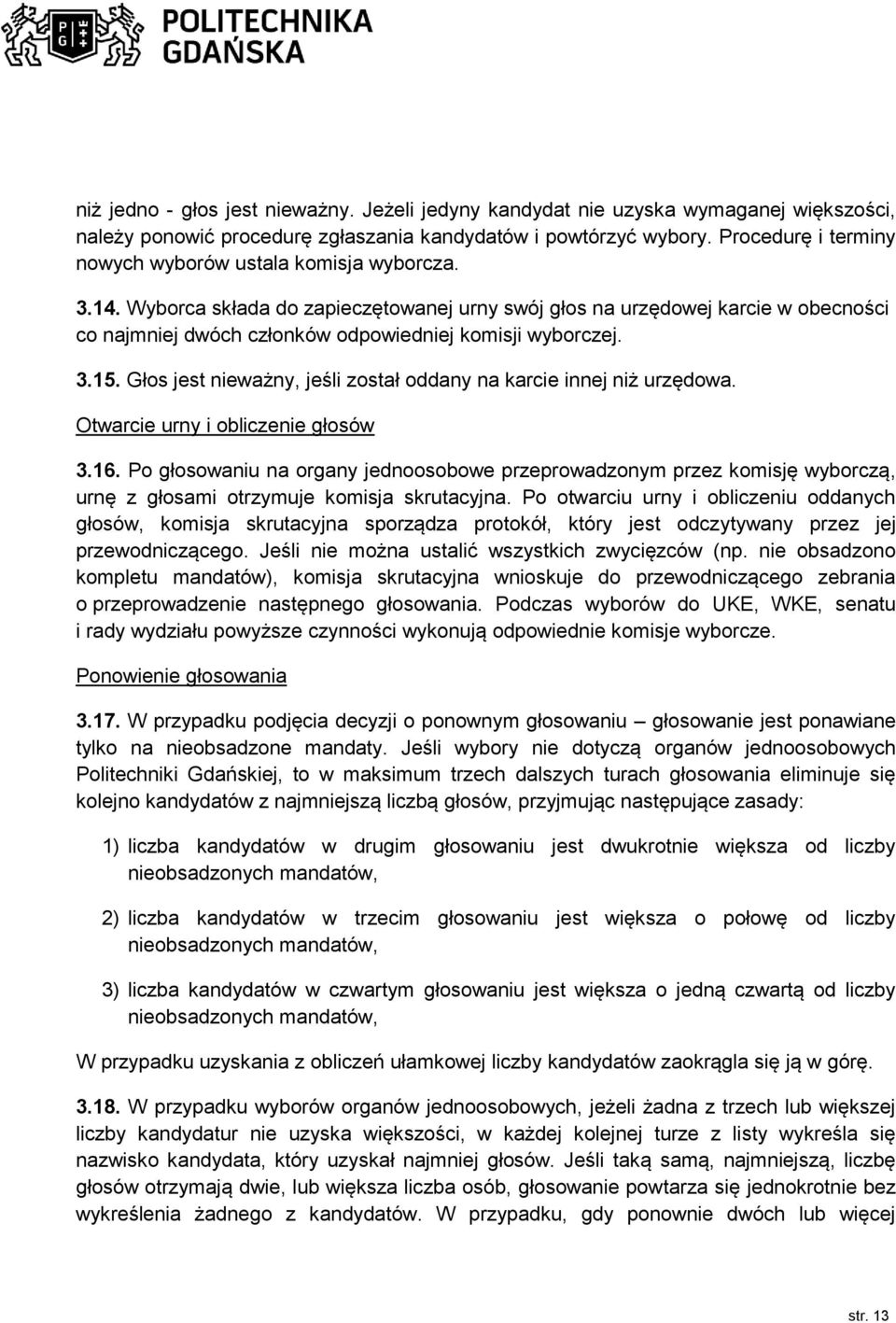 Wyborca składa do zapieczętowanej urny swój głos na urzędowej karcie w obecności co najmniej dwóch członków odpowiedniej komisji wyborczej. 3.15.