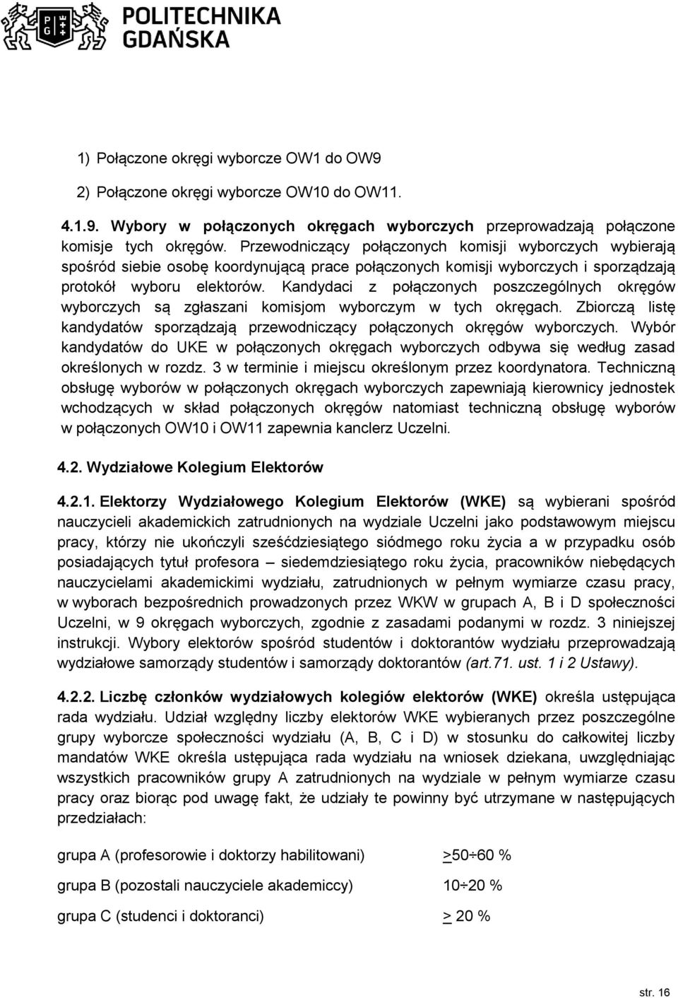 Kandydaci z połączonych poszczególnych okręgów wyborczych są zgłaszani komisjom wyborczym w tych okręgach. Zbiorczą listę kandydatów sporządzają przewodniczący połączonych okręgów wyborczych.