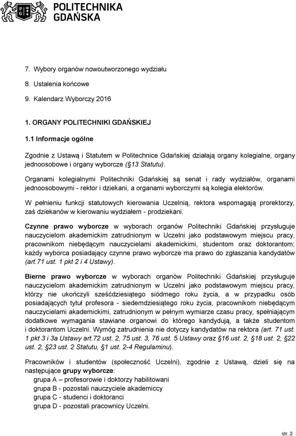 Organami kolegialnymi Politechniki Gdańskiej są senat i rady wydziałów, organami jednoosobowymi - rektor i dziekani, a organami wyborczymi są kolegia elektorów.