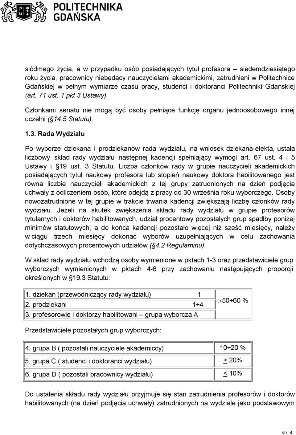 Ustawy). Członkami senatu nie mogą być osoby pełniące funkcję organu jednoosobowego innej uczelni ( 14.5 Statutu). 1.3.