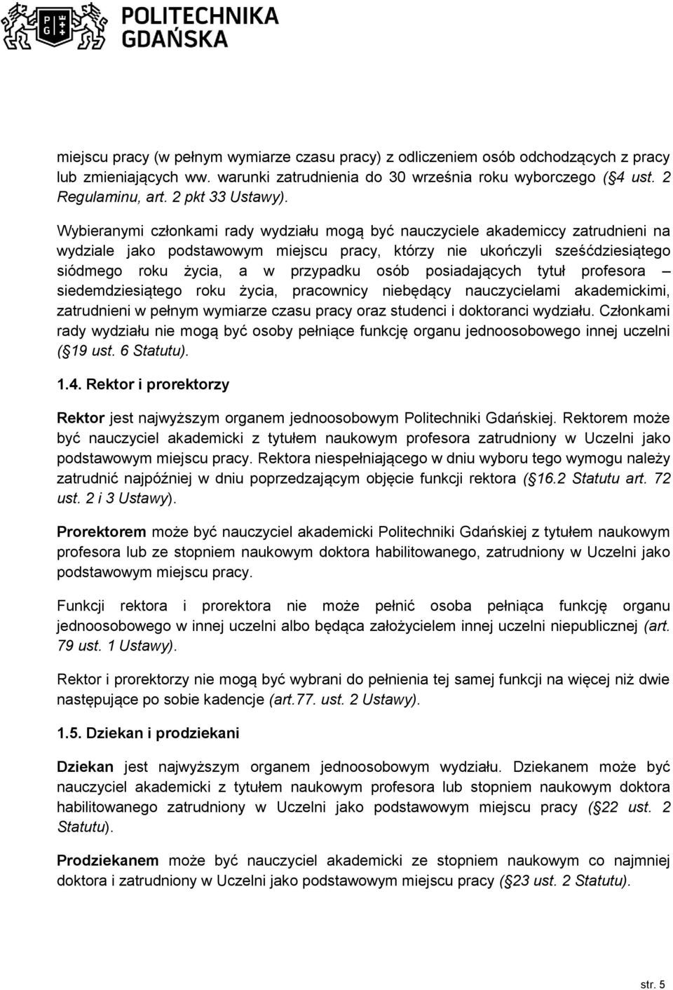 Wybieranymi członkami rady wydziału mogą być nauczyciele akademiccy zatrudnieni na wydziale jako podstawowym miejscu pracy, którzy nie ukończyli sześćdziesiątego siódmego roku życia, a w przypadku