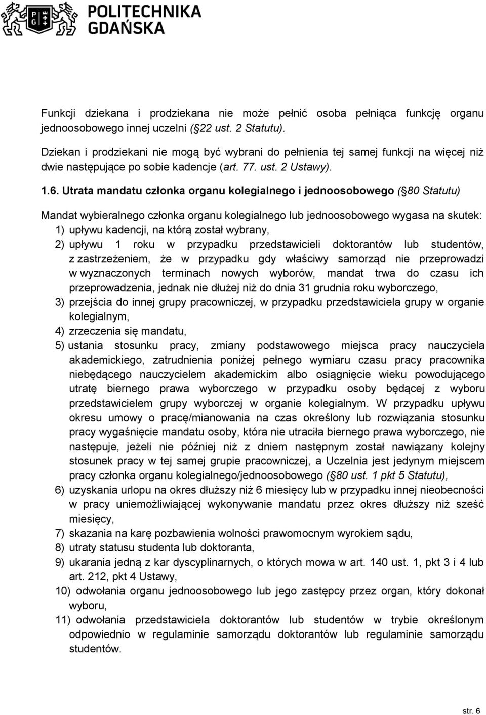 Utrata mandatu członka organu kolegialnego i jednoosobowego ( 80 Statutu) Mandat wybieralnego członka organu kolegialnego lub jednoosobowego wygasa na skutek: 1) upływu kadencji, na którą został