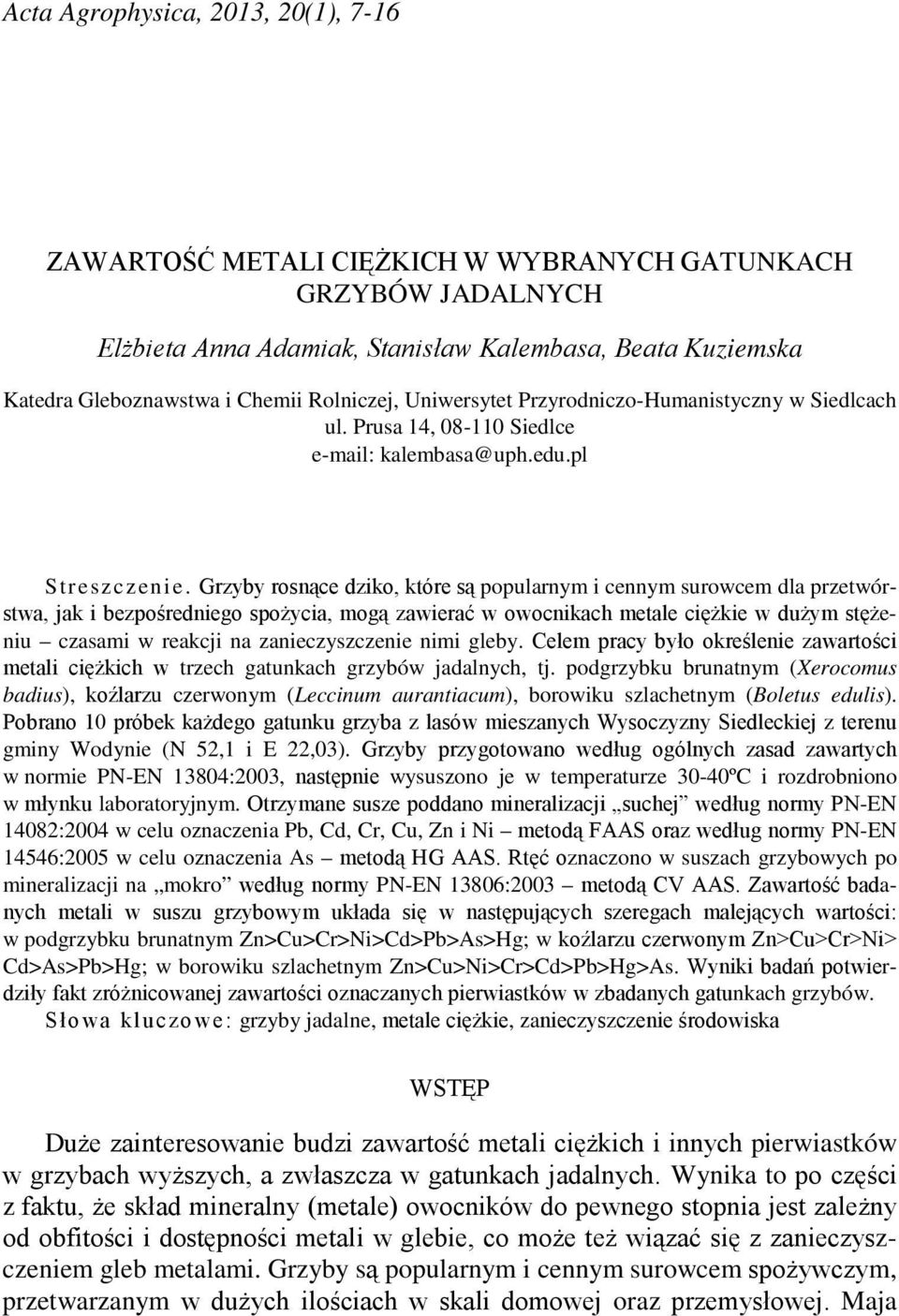 Grzyby rosnące dziko, które są popularnym i cennym surowcem dla przetwórstwa, jak i bezpośredniego spożycia, mogą zawierać w owocnikach metale ciężkie w dużym stężeniu czasami w reakcji na