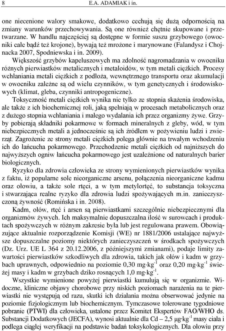 Większość grzybów kapeluszowych ma zdolność nagromadzania w owocniku różnych pierwiastków metalicznych i metaloidów, w tym metali ciężkich.