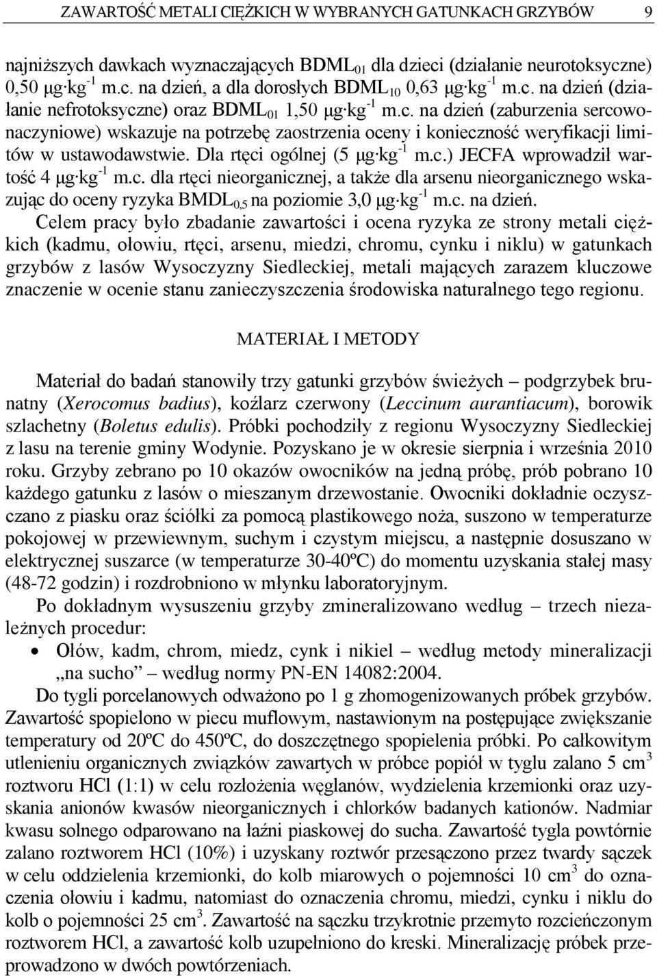 Dla rtęci ogólnej (5 μg kg -1 m.c.) JECFA wprowadził wartość 4 μg kg -1 m.c. dla rtęci nieorganicznej, a także dla arsenu nieorganicznego wskazując do oceny ryzyka BMDL 0,5 na poziomie 3,0 μg kg -1 m.