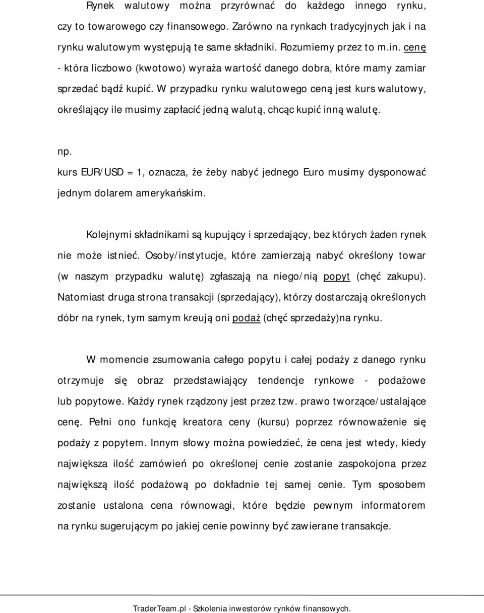 kurs EUR/USD = 1, oznacza, e eby naby jednego Euro musimy dysponowa jednym dolarem ameryka skim. Kolejnymi sk adnikami s kupuj cy i sprzedaj cy, bez których aden rynek nie mo e istnie.