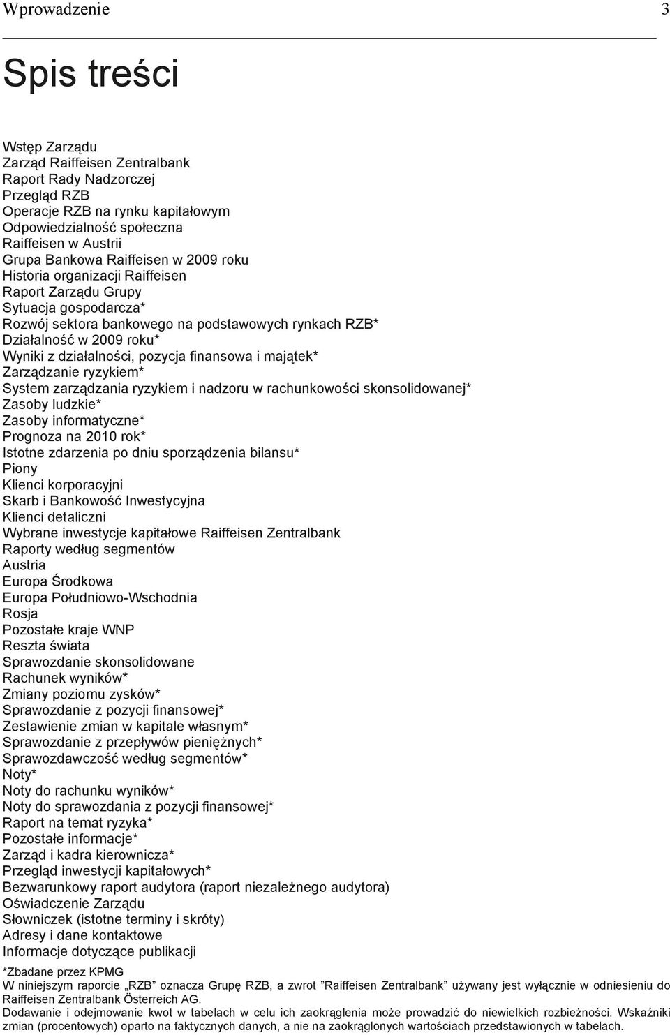 działalności, pozycja finansowa i majątek* Zarządzanie ryzykiem* System zarządzania ryzykiem i nadzoru w rachunkowości skonsolidowanej* Zasoby ludzkie* Zasoby informatyczne* Prognoza na 2010 rok*