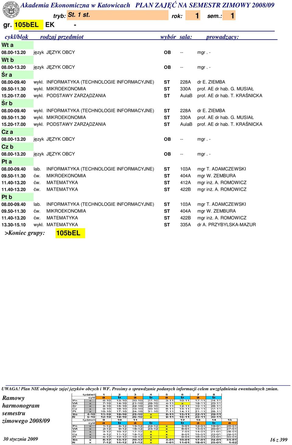 AE dr hab. G. MUSIAŁ 15.20-17.00 wykł. PODSTAWY ZARZĄDZANIA ST AulaB prof. AE dr hab. T. KRAŚNICKA 08.00-09.40 lab. INFORMATYKA (TECHNOLOGIE INFORMACYJNE) ST 103A mgr T. ADAMCZEWSKI 09.50-11.30 ćw.