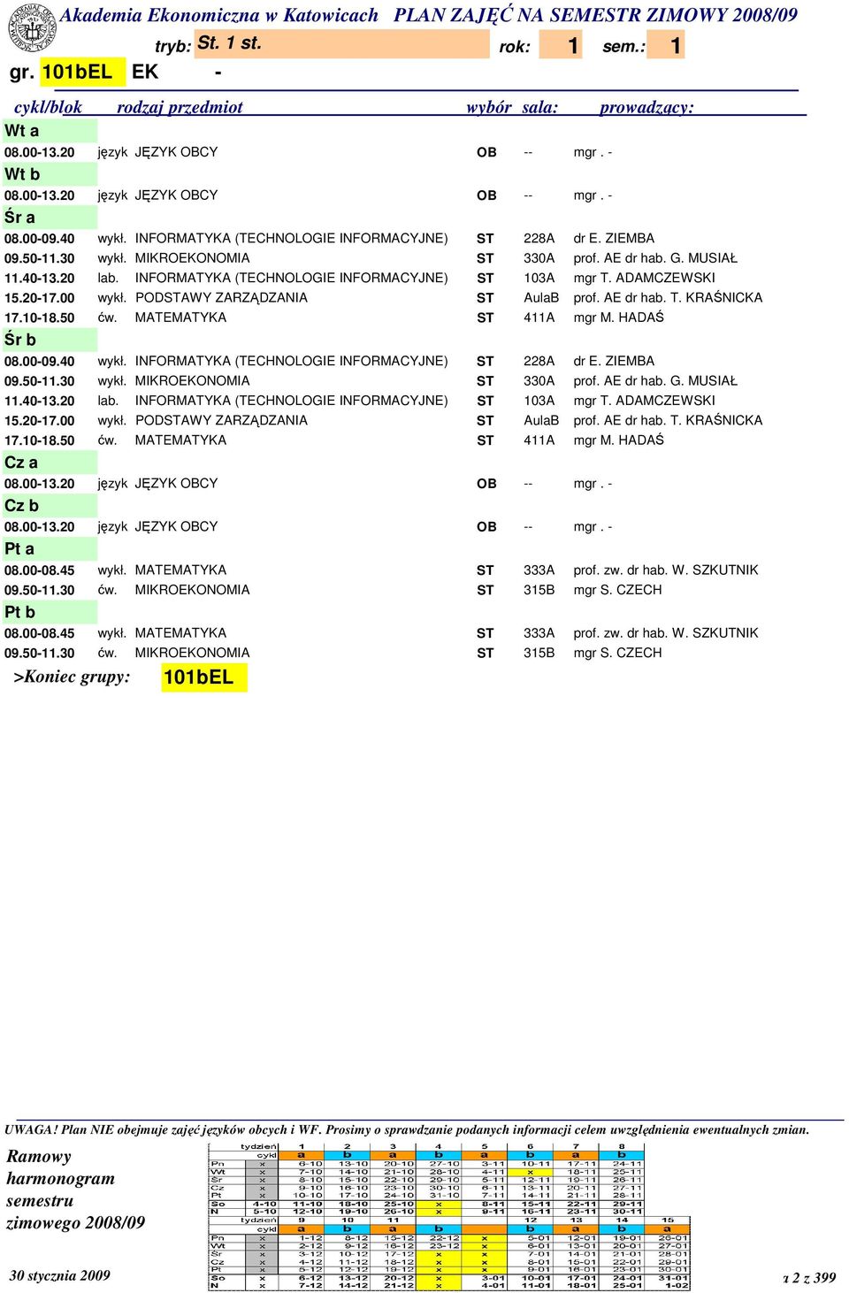 HADAŚ 08.00-09.40 wykł. INFORMATYKA (TECHNOLOGIE INFORMACYJNE) ST 228A dr E. ZIEMBA 09.50-11.30 wykł. MIKROEKONOMIA ST 330A prof. AE dr hab. G. MUSIAŁ 11. HADAŚ 08.00-08.45 wykł.