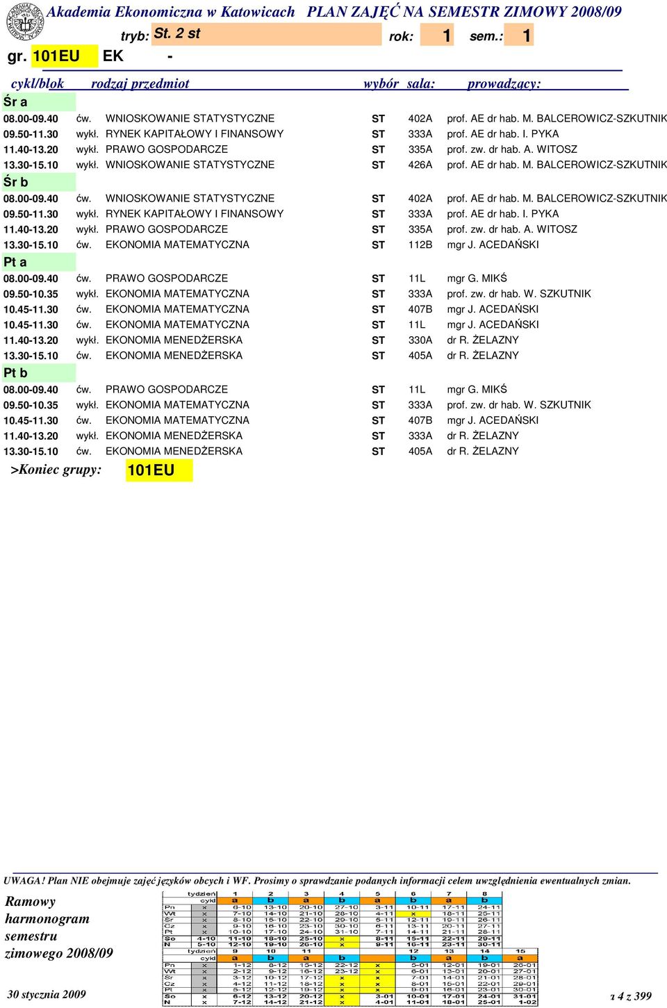 WNIOSKOWANIE STATYSTYCZNE ST 402A prof. AE dr hab. M. BALCEROWICZ-SZKUTNIK 09.50-11.30 wykł. RYNEK KAPITAŁOWY I FINANSOWY ST 333A prof. AE dr hab. I. PYKA 11.40-13.20 wykł.