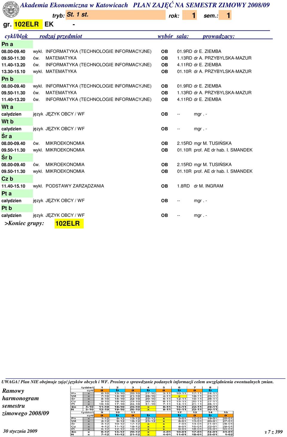 9RD dr E. ZIEMBA 09.50-11.30 ćw. MATEMATYKA OB 1.13RD dr A. PRZYBYLSKA-MAZUR 11.40-13.20 ćw. INFORMATYKA (TECHNOLOGIE INFORMACYJNE) OB 4.11RD dr E. ZIEMBA calydzien język JĘZYK OBCY / WF OB -- mgr.