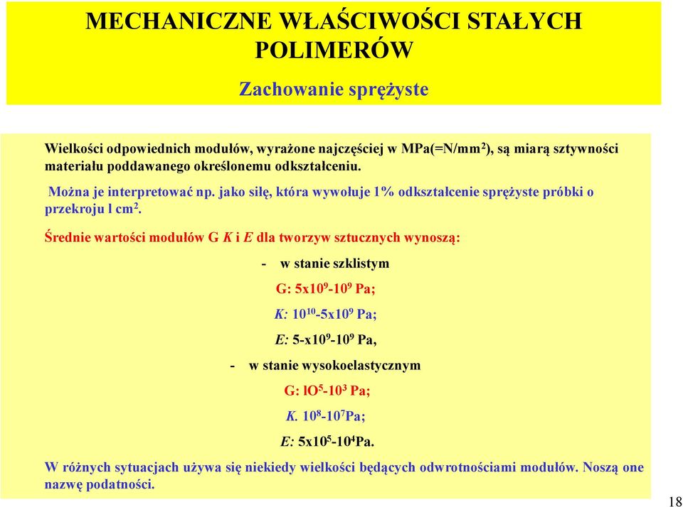 Średnie wartości modułów G K i E dla tworzyw sztucznych wynoszą: - w stanie szklistym G: 5x10 9-10 9 Pa; K: 10 10-5x10 9 Pa; E: 5-x10 9-10 9 Pa, - w stanie