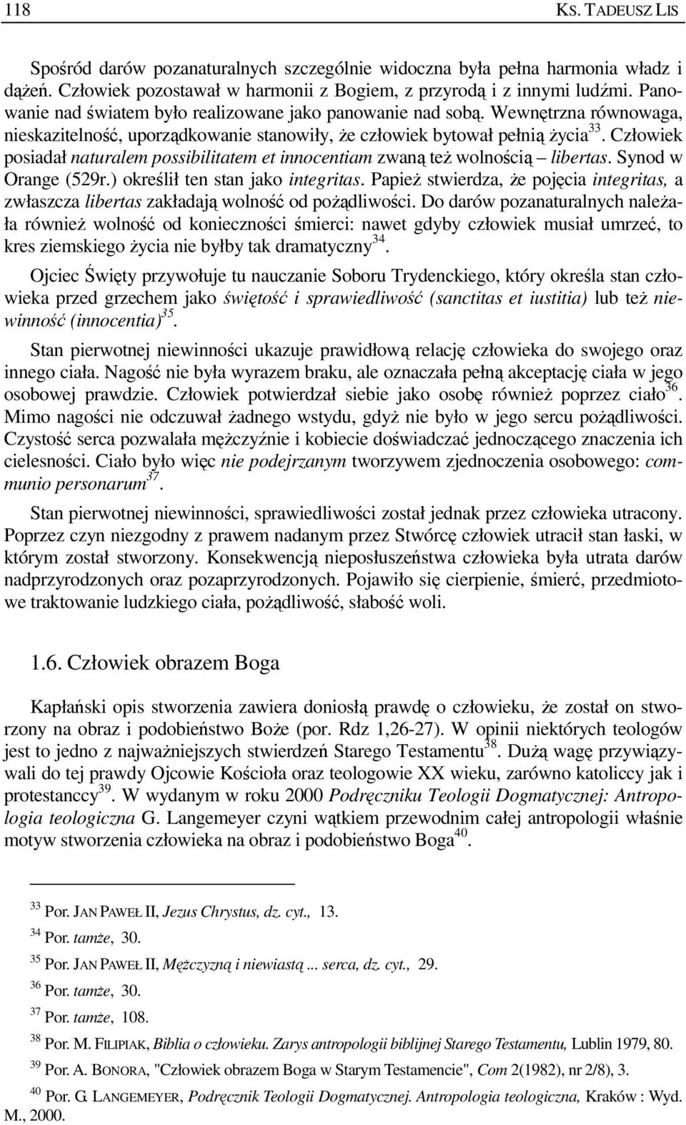 Człowiek posiadał naturalem possibilitatem et innocentiam zwaną teŝ wolnością libertas. Synod w Orange (529r.) określił ten stan jako integritas.