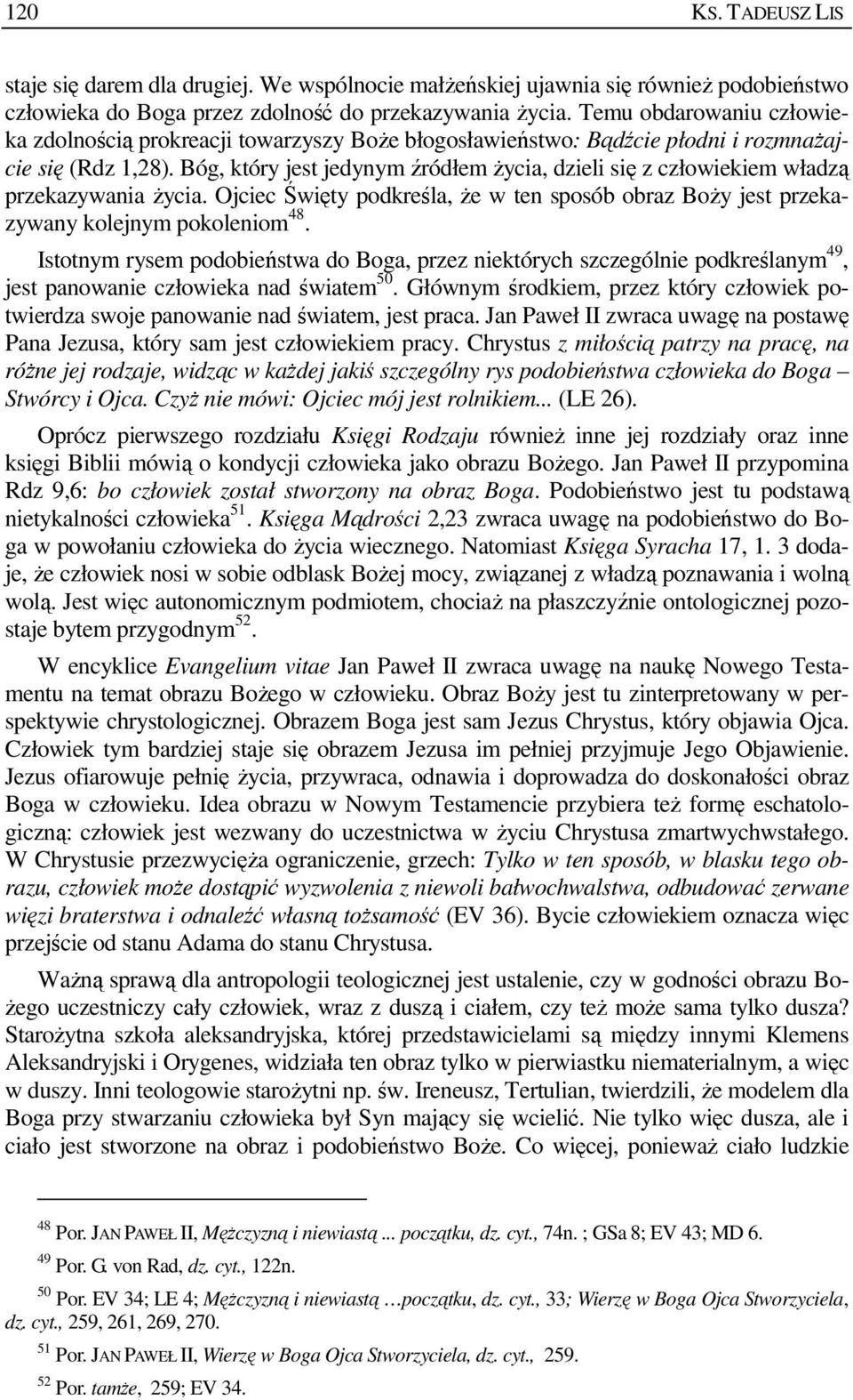 Bóg, który jest jedynym źródłem Ŝycia, dzieli się z człowiekiem władzą przekazywania Ŝycia. Ojciec Święty podkreśla, Ŝe w ten sposób obraz BoŜy jest przekazywany kolejnym pokoleniom 48.