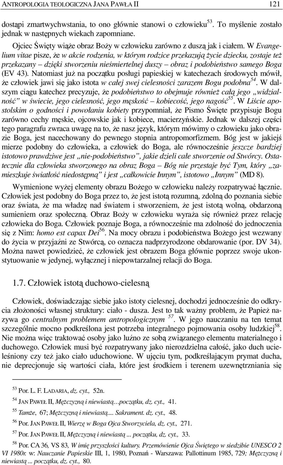 W Evangelium vitae pisze, Ŝe w akcie rodzenia, w którym rodzice przekazują Ŝycie dziecku, zostaje teŝ przekazany dzięki stworzeniu nieśmiertelnej duszy obraz i podobieństwo samego Boga (EV 43).