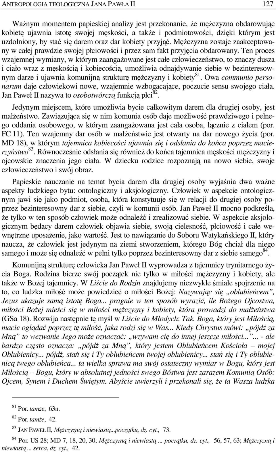 Ten proces wzajemnej wymiany, w którym zaangaŝowane jest całe człowieczeństwo, to znaczy dusza i ciało wraz z męskością i kobiecością, umoŝliwia odnajdywanie siebie w bezinteresownym darze i ujawnia