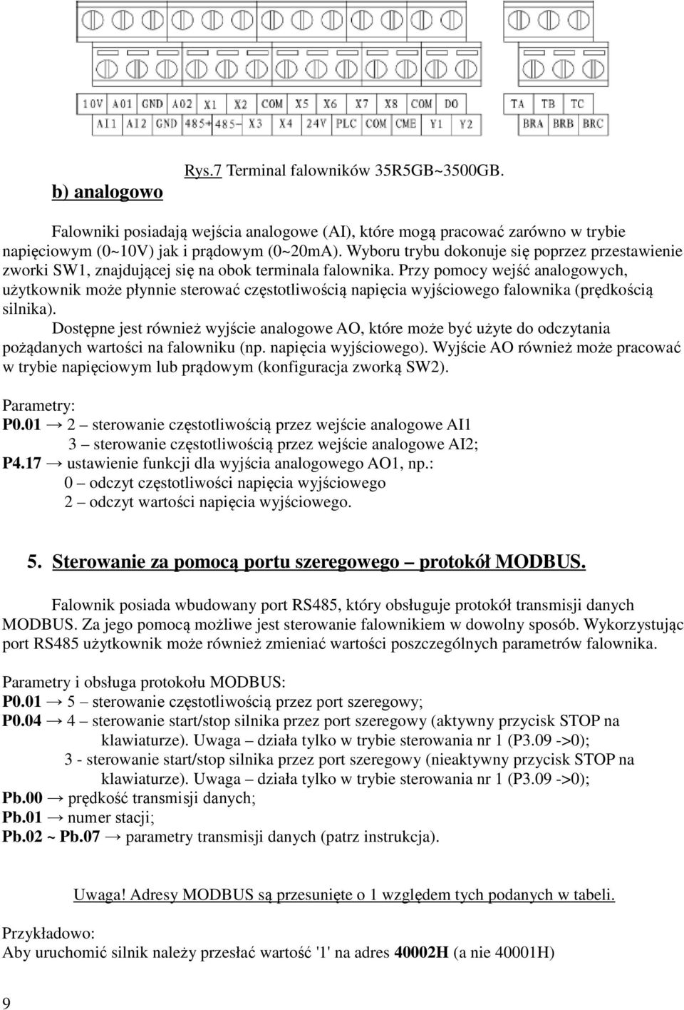 Przy pomocy wejść analogowych, użytkownik może płynnie sterować częstotliwością napięcia wyjściowego falownika (prędkością silnika).