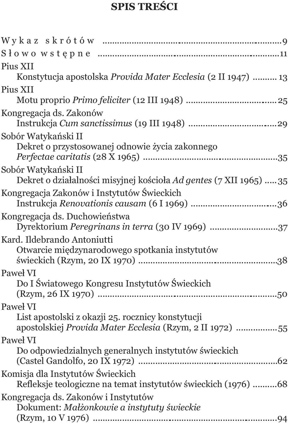 ..35 Sobór Watykański II Dekret o działalności misyjnej kościoła Ad gentes (7 XII 1965)...35 Kongregacja Zakonów i Instytutów Świeckich Instrukcja Renovationis causam (6 I 1969)...36 Kongregacja ds.