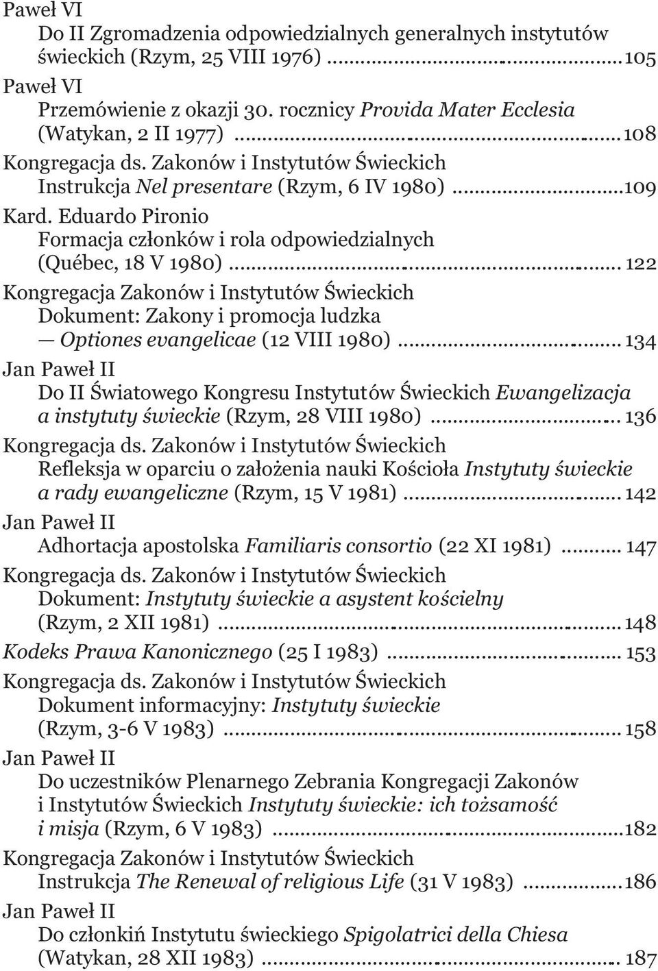 .. 122 Kongregacja Zakonów i Instytutów Świeckich Dokument: Zakony i promocja ludzka Optiones evangelicae (12 VIII 1980).