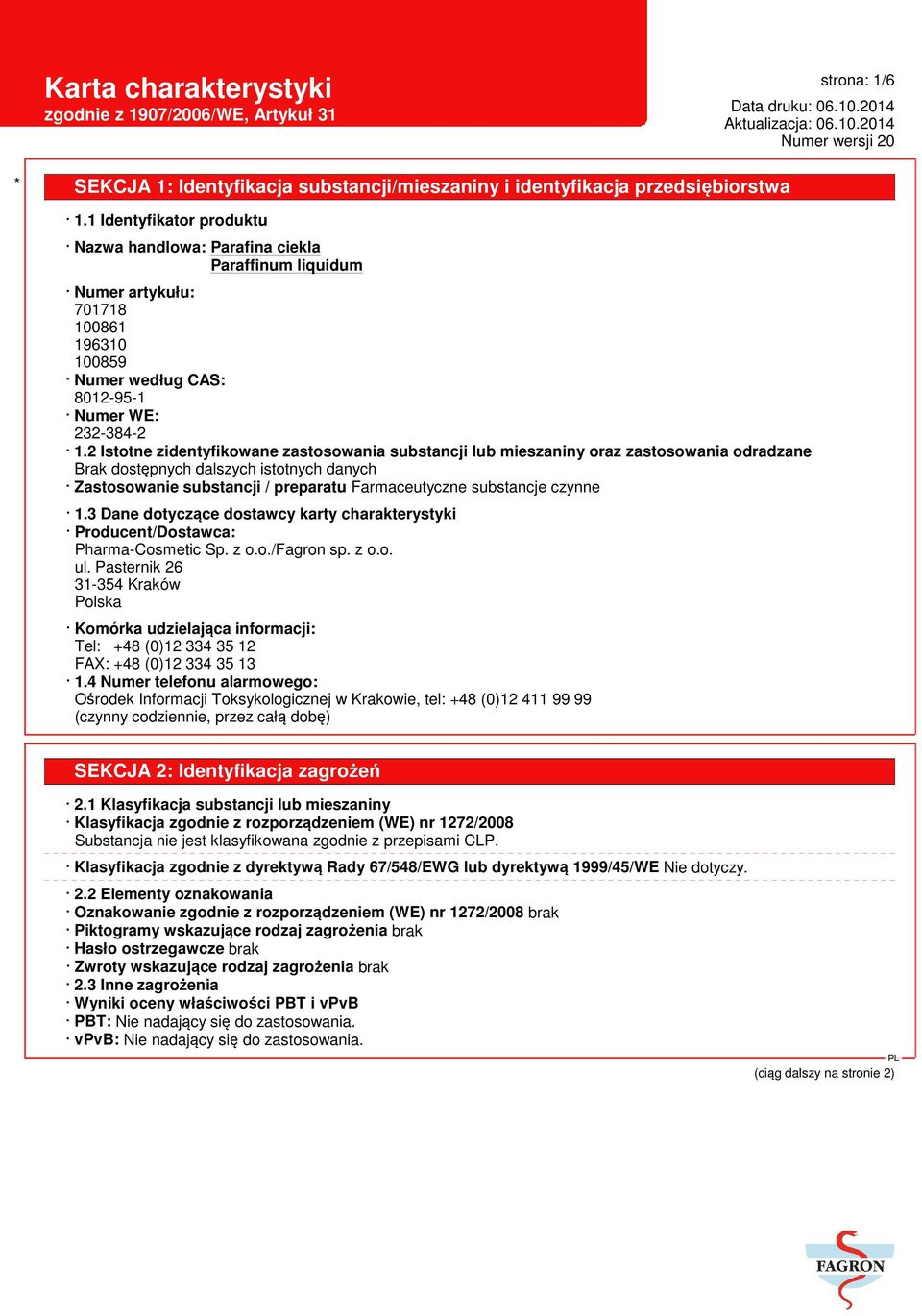 2 Istotne zidentyfikowane zastosowania substancji lub mieszaniny oraz zastosowania odradzane Brak dostępnych dalszych istotnych danych Zastosowanie substancji / preparatu Farmaceutyczne substancje