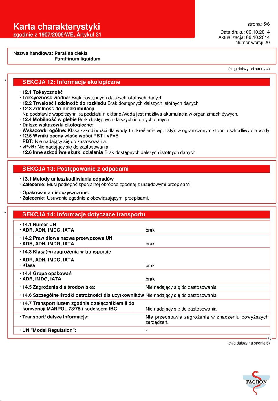 3 Zdolność do bioakumulacji Na podstawie współczynnika podziału n-oktanol/woda jest możliwa akumulacja w organizmach żywych. 12.