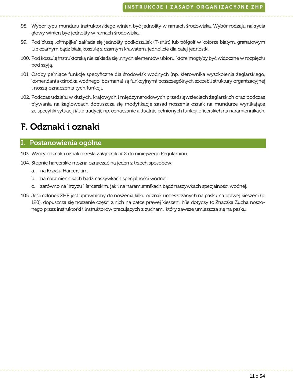 Pod koszulę instruktorską nie zakłada się innych elementów ubioru, które mogłyby być widoczne w rozpięciu pod szyją. 101. Osoby pełniące funkcje specyficzne dla środowisk wodnych (np.