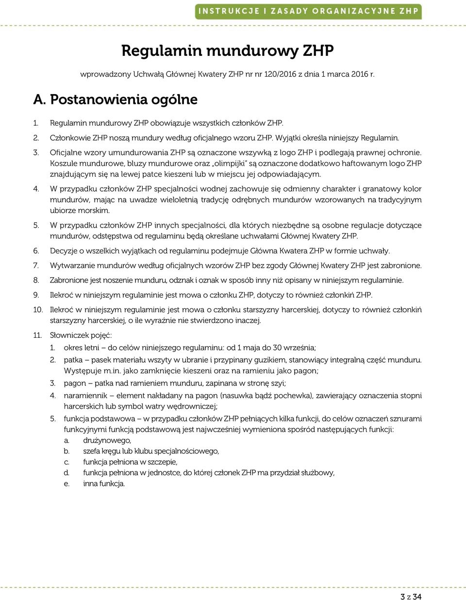 Koszule mundurowe, bluzy mundurowe oraz olimpijki są oznaczone dodatkowo haftowanym logo ZHP znajdującym się na lewej patce kieszeni lub w miejscu jej odpowiadającym. 4.