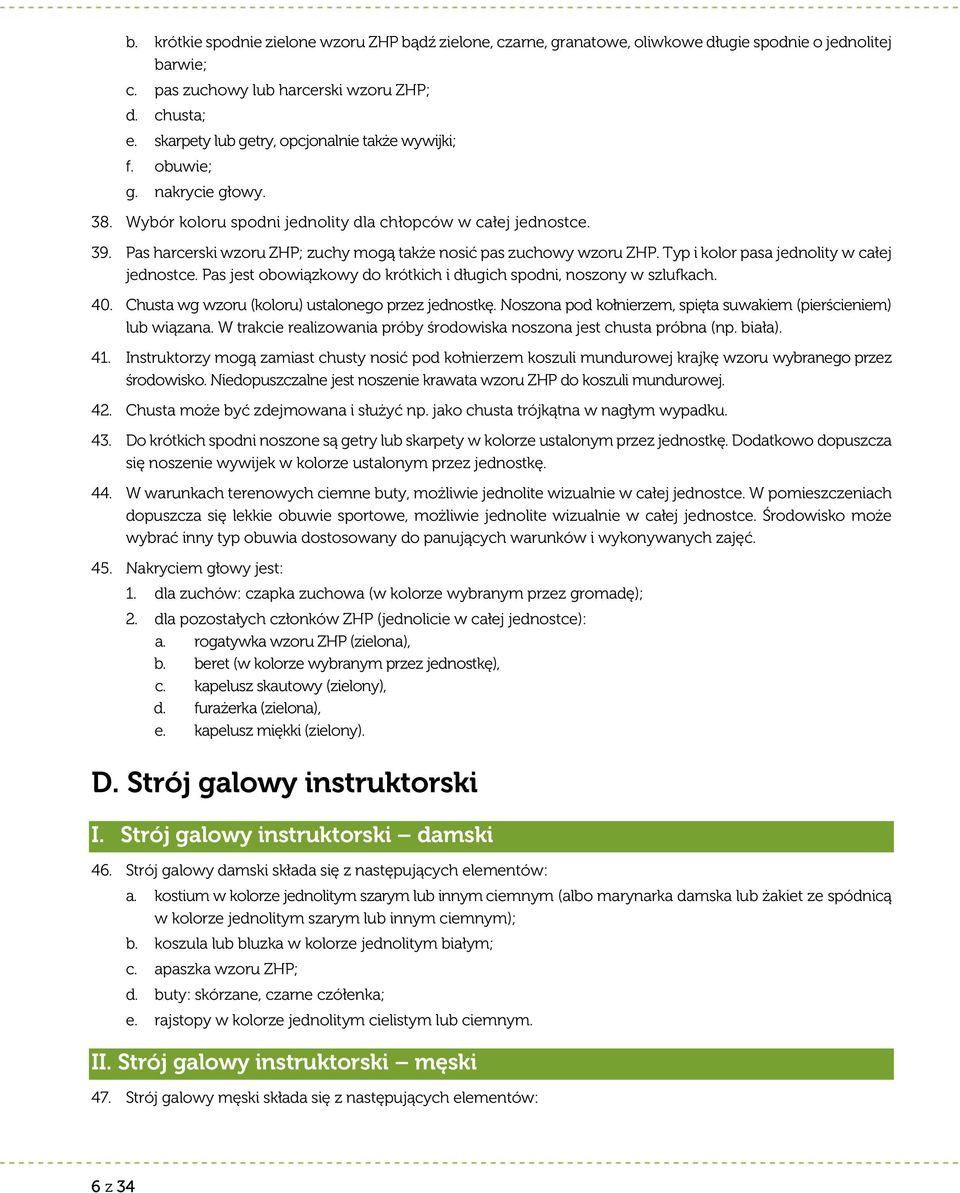 Pas harcerski wzoru ZHP; zuchy mogą także nosić pas zuchowy wzoru ZHP. Typ i kolor pasa jednolity w całej jednostce. Pas jest obowiązkowy do krótkich i długich spodni, noszony w szlufkach. 40.