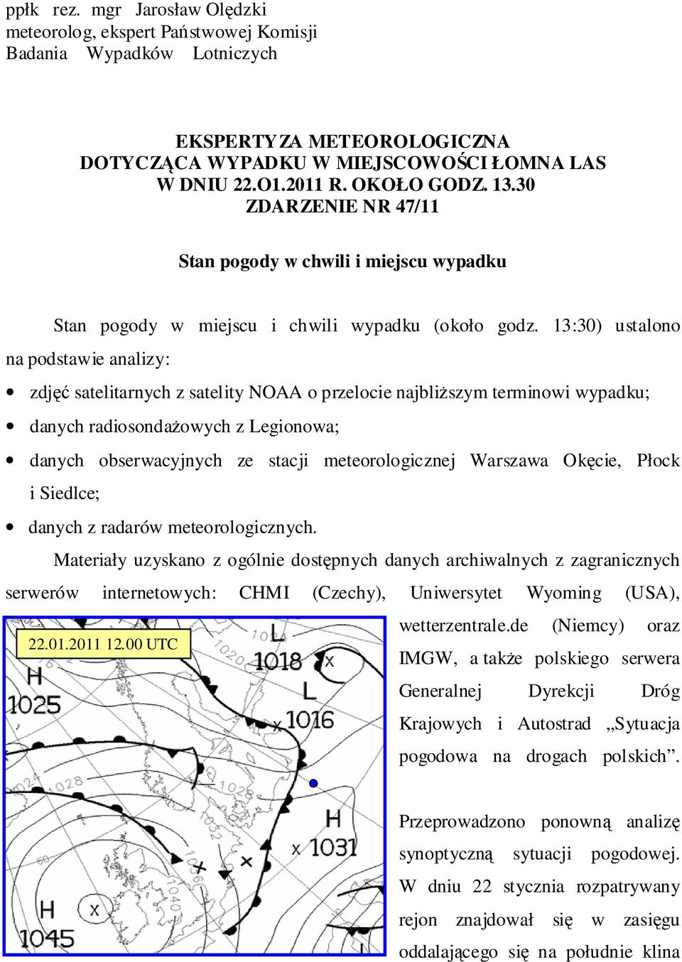 13:30) ustalono na podstawie analizy: zdjęć satelitarnych z satelity NOAA o przelocie najbliższym terminowi wypadku; danych radiosondażowych z Legionowa; danych obserwacyjnych ze stacji