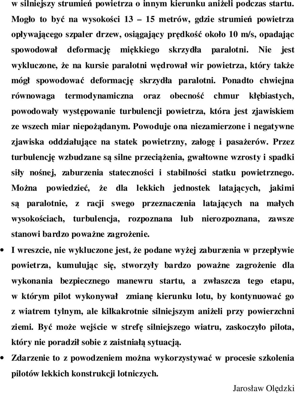 Nie jest wykluczone, że na kursie paralotni wędrował wir powietrza, który także mógł spowodować deformację skrzydła paralotni.