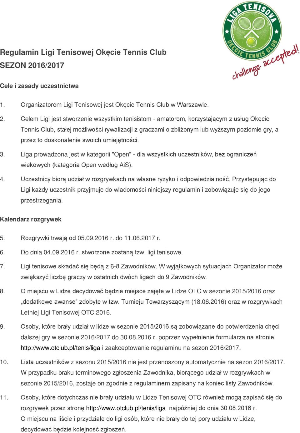 Celem Ligi jest stworzenie wszystkim tenisistom - amatorom, korzystającym z usług Okęcie Tennis Club, stałej możliwości rywalizacji z graczami o zbliżonym lub wyższym poziomie gry, a przez to