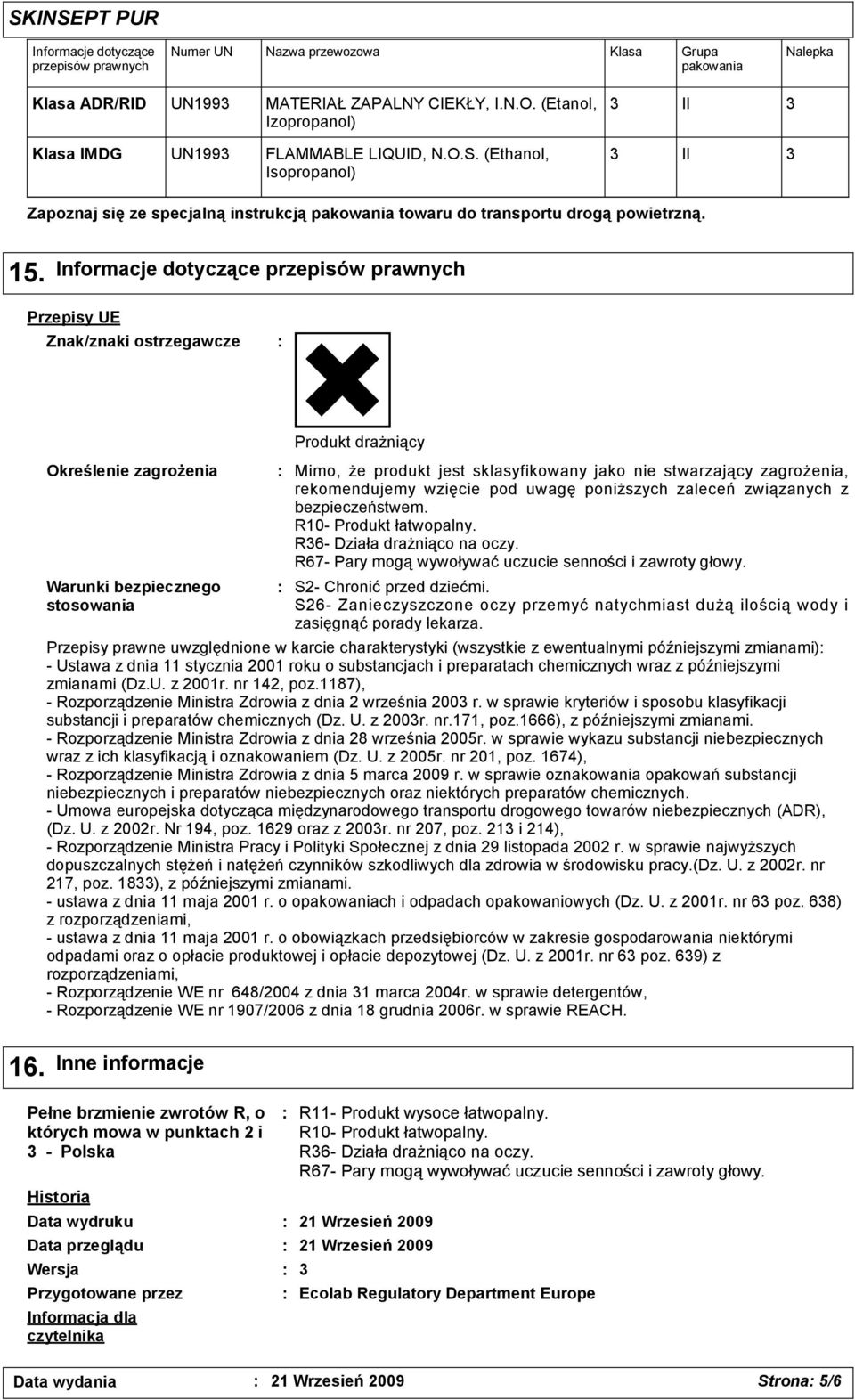 Informacje dotyczące przepisów prawnych Przepisy UE Znak/znaki ostrzegawcze Określenie zagrożenia Warunki bezpiecznego stosowania Produkt drażniący Mimo, że produkt jest sklasyfikowany jako nie