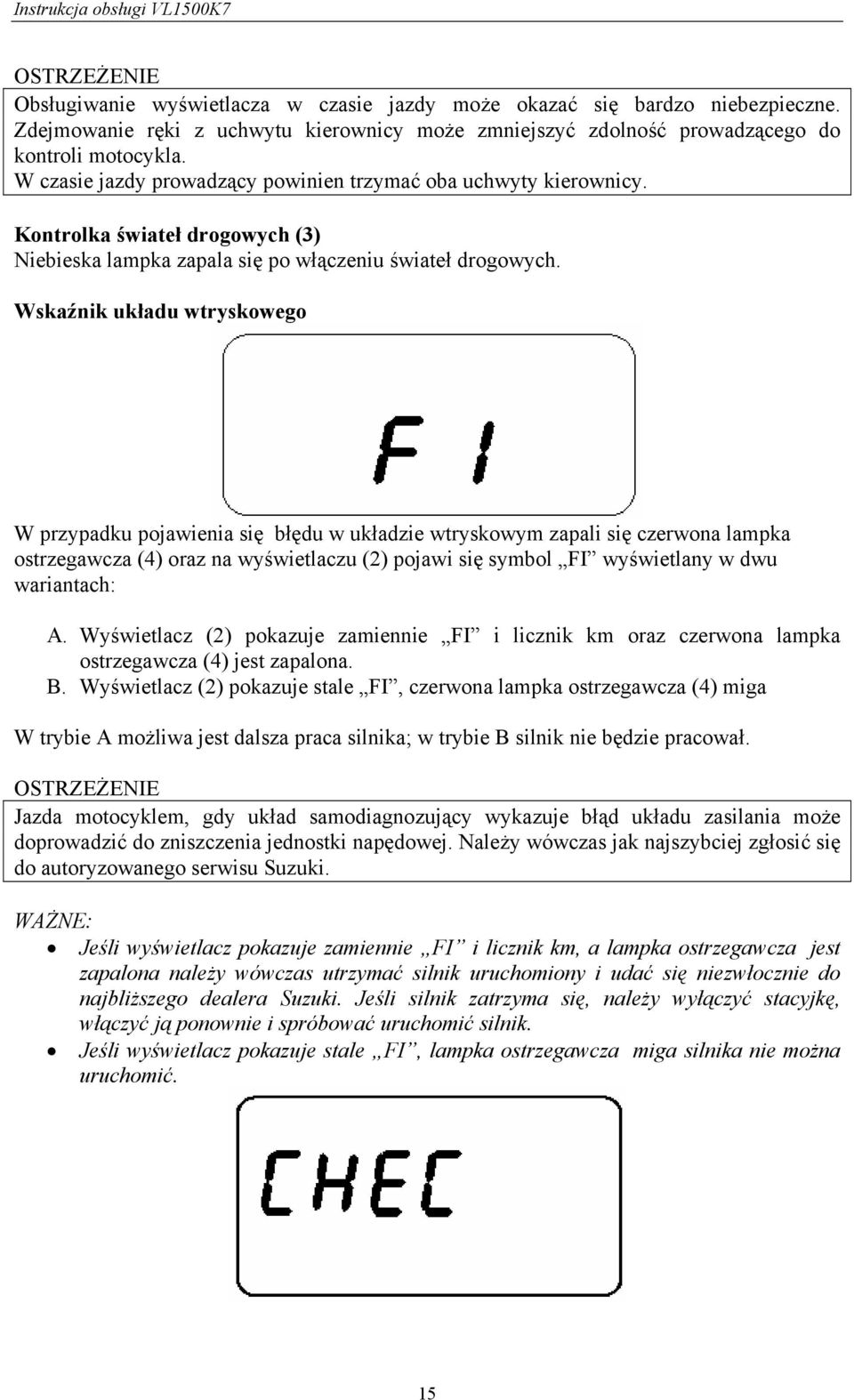 Wskaźnik układu wtryskowego W przypadku pojawienia się błędu w układzie wtryskowym zapali się czerwona lampka ostrzegawcza (4) oraz na wyświetlaczu (2) pojawi się symbol FI wyświetlany w dwu