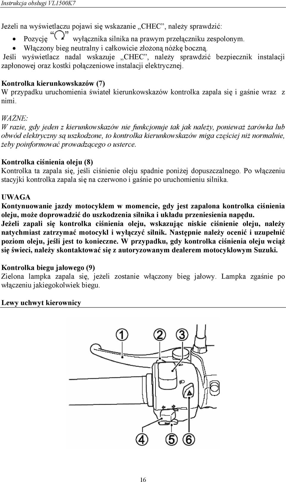 Kontrolka kierunkowskazów (7) W przypadku uruchomienia świateł kierunkowskazów kontrolka zapala się i gaśnie wraz z nimi.