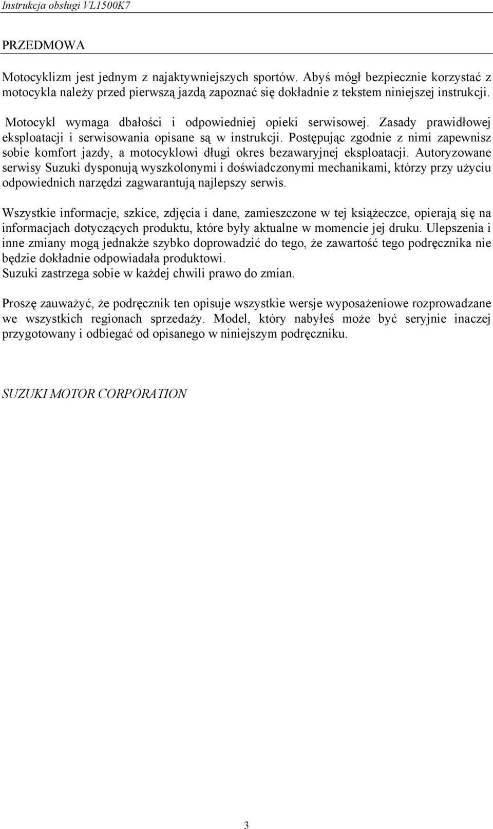 Postępując zgodnie z nimi zapewnisz sobie komfort jazdy, a motocyklowi długi okres bezawaryjnej eksploatacji.