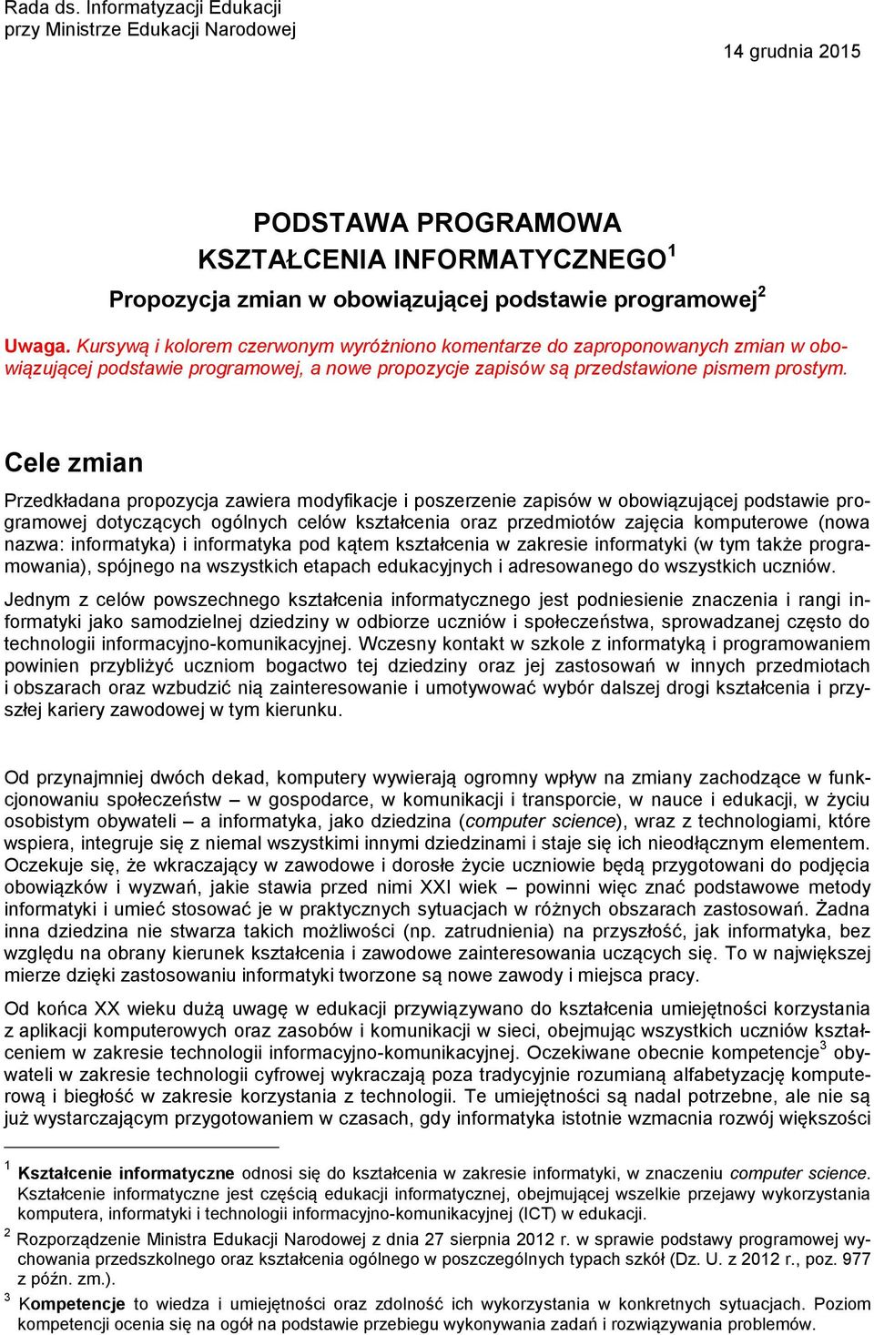 Cele zmian Przedkładana propozycja zawiera modyfikacje i poszerzenie zapisów w obowiązującej podstawie programowej dotyczących ogólnych celów kształcenia oraz przedmiotów zajęcia komputerowe (nowa