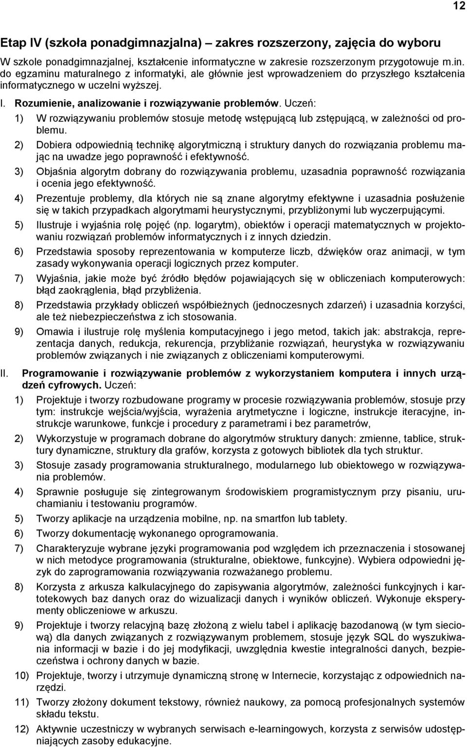 Rozumienie, analizowanie i rozwiązywanie problemów. Uczeń: II. 1) W rozwiązywaniu problemów stosuje metodę wstępującą lub zstępującą, w zależności od problemu.