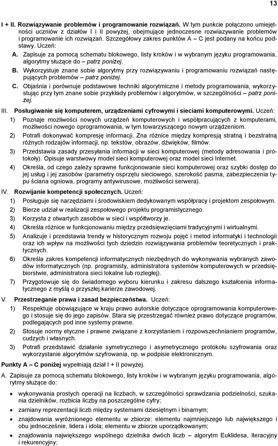 Szczegółowy zakres punktów A C jest podany na końcu podstawy. Uczeń: A. Zapisuje za pomocą schematu blokowego, listy kroków i w wybranym języku programowania, algorytmy służące do patrz poniżej. B.