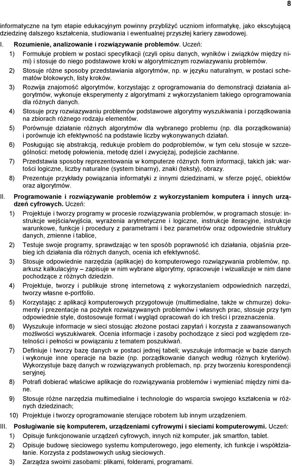 1) Formułuje problem w postaci specyfikacji (czyli opisu danych, wyników i związków między nimi) i stosuje do niego podstawowe kroki w algorytmicznym rozwiazywaniu problemów.