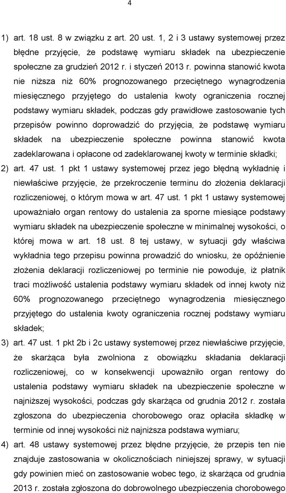 zastosowanie tych przepisów powinno doprowadzić do przyjęcia, że podstawę wymiaru składek na ubezpieczenie społeczne powinna stanowić kwota zadeklarowana i opłacone od zadeklarowanej kwoty w terminie