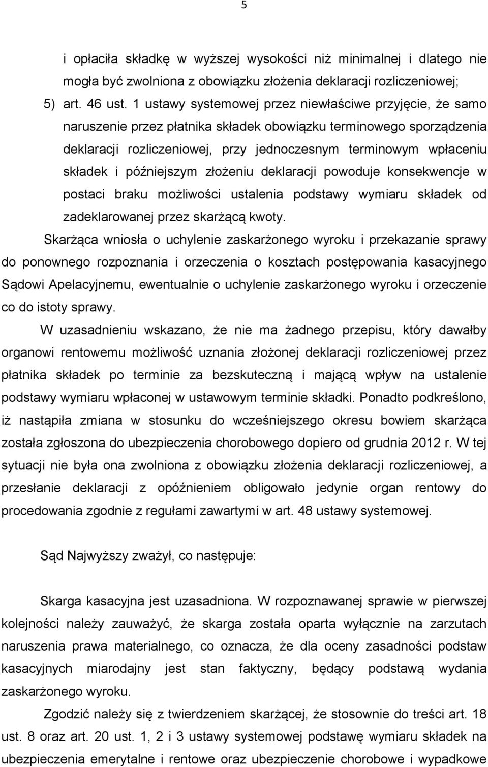 i późniejszym złożeniu deklaracji powoduje konsekwencje w postaci braku możliwości ustalenia podstawy wymiaru składek od zadeklarowanej przez skarżącą kwoty.