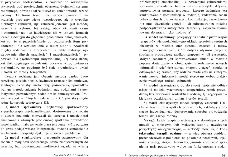 Jej zaletą, obok ekonomii czasu i wspomnianego już łatwiejszego niż w innych formach leczenia dostępu do głębokich problemów emocjonalnych, jest to, że w przeciwieństwie do pozostałych form