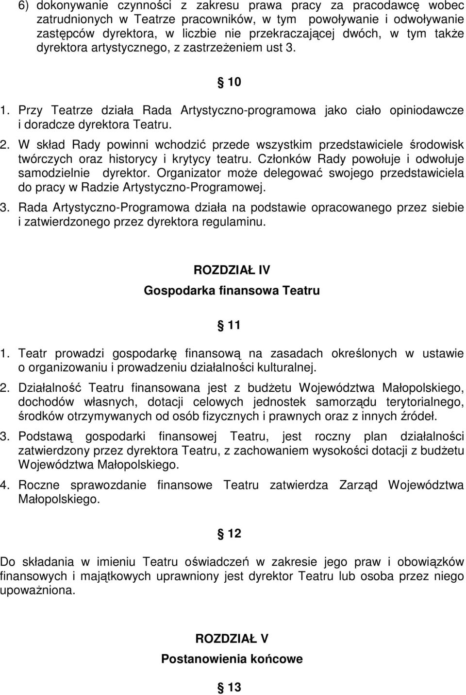 W skład Rady powinni wchodzić przede wszystkim przedstawiciele środowisk twórczych oraz historycy i krytycy teatru. Członków Rady powołuje i odwołuje samodzielnie dyrektor.