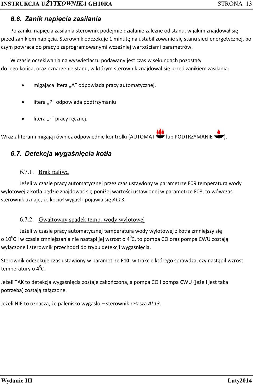 W czasie oczekiwania na wyświetlaczu podawany jest czas w sekundach pozostały do jego końca, oraz oznaczenie stanu, w którym sterownik znajdował się przed zanikiem zasilania: migająca litera A